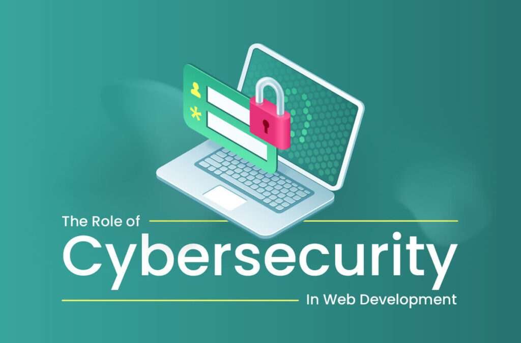 The Role of Cybersecurity in Web Development